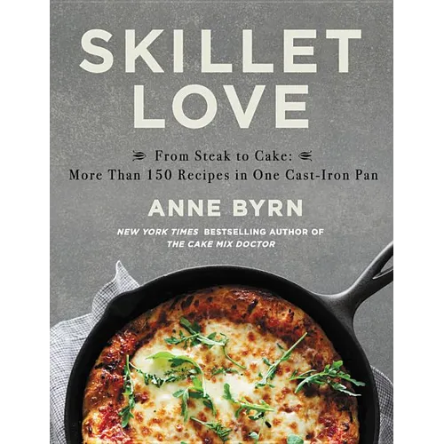 Skillet Love by Anne Byrn — 150+ Cast Iron Skillet Recipes, Hardcover