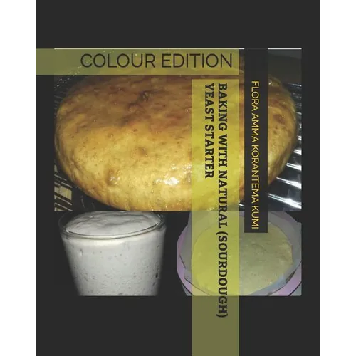 Baking with Natural Sourdough Yeast Starter — Colour Edition, Paperback