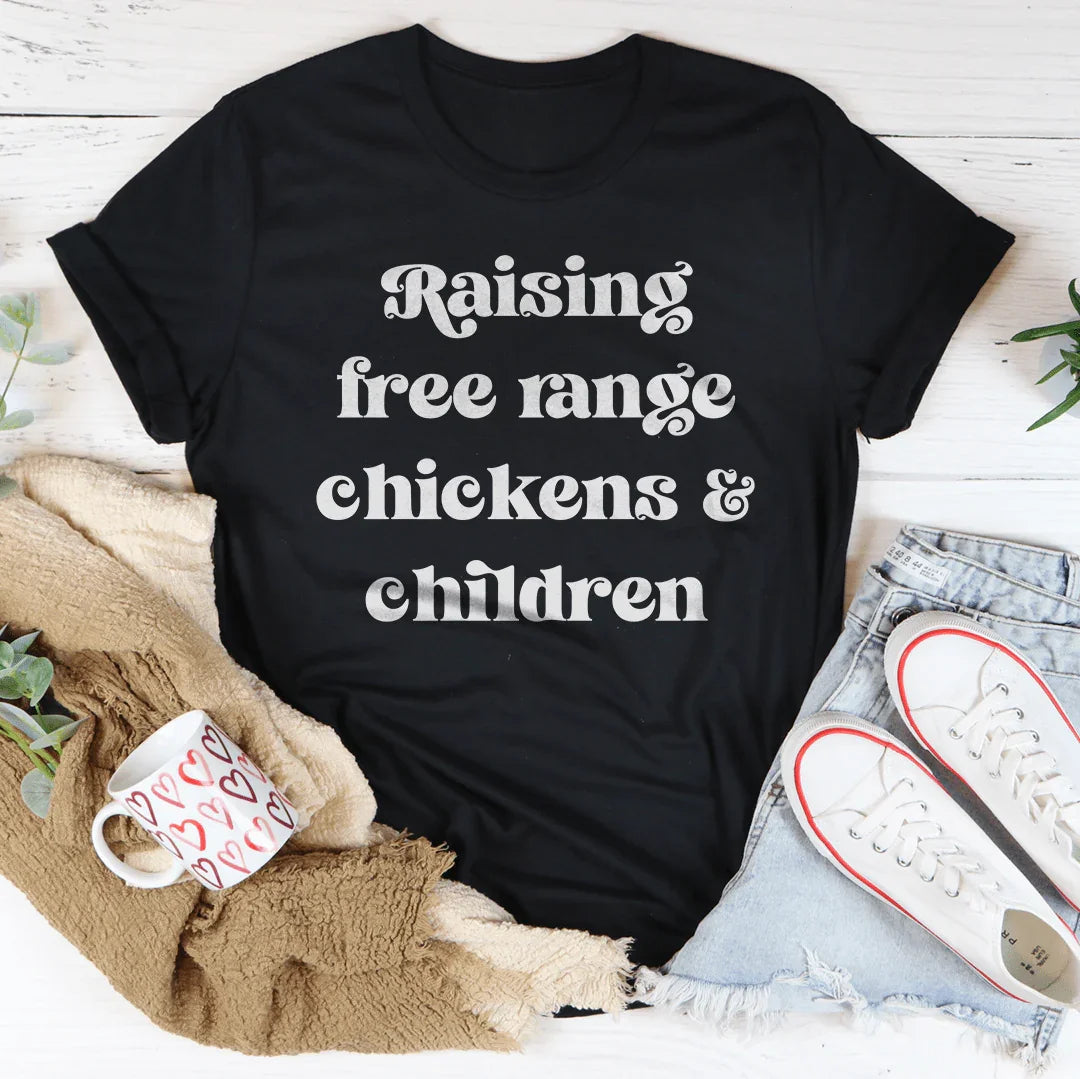 Raising Free Range Chickens And Children Tee