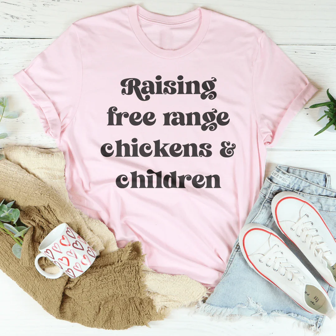Raising Free Range Chickens And Children Tee